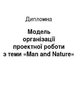 Дипломная: Модель організації проектної роботи з теми «Man and Nature»