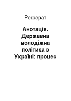 Реферат: Анотація. Державна молодіжна політика в Україні: процес формування та розвитку (1991-2004 рр.)
