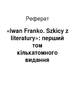 Реферат: «Iwan Franko. Szkicy z literatury»: перший том кількатомного видання численної польськомовної спадщини Івана Франка