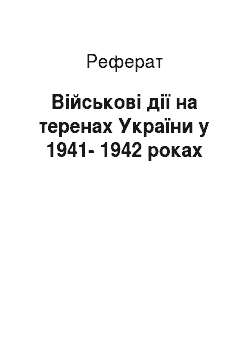 Реферат: Військові дії на теренах України у 1941-1942 роках