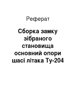 Реферат: Сборка замку зібраного становища основний опори шасі літака Ту-204