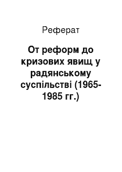Реферат: От реформ до кризових явищ у радянському суспільстві (1965-1985 гг.)