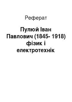 Реферат: Пулюй Іван Павлович (1845-1918) фізик і електротехнiк