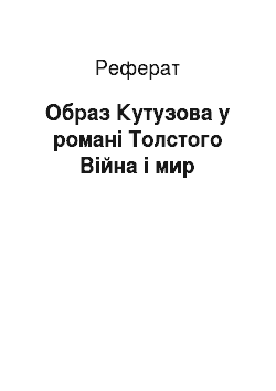 Реферат: Образ Кутузова у романі Толстого Війна і мир