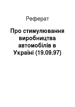 Реферат: Про стимулювання виробництва автомобілів в Україні (19.09.97)
