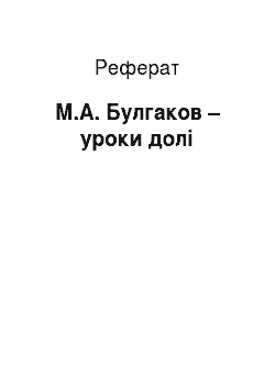 Реферат: М.А. Булгаков – уроки судьбы