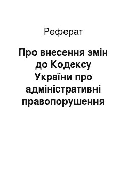 Реферат: Про внесення змін до Кодексу України про адміністративні правопорушення (04.06.97)