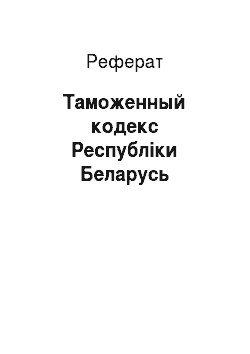Реферат: Таможенный кодекс Республіки Беларусь