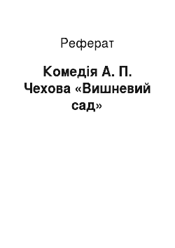 Реферат: Комедия А. П. Чехова «Вишневий сад»