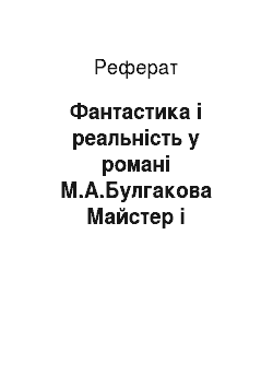 Реферат: Фантастика і реальність у романі М.А.Булгакова Майстер і Маргарита