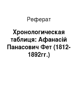 Реферат: Хронологическая таблиця: Афанасій Панасович Фет (1812-1892гг.)