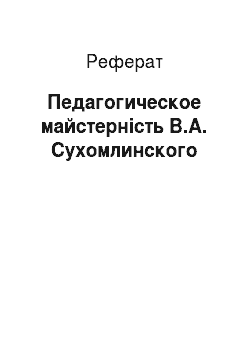 Реферат: Педагогическое майстерність В.А. Сухомлинского