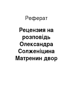 Реферат: Рецензия на розповідь Олександра Солженіцина Матренин двор