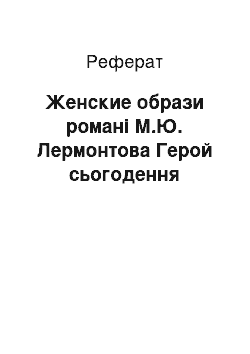 Реферат: Женские образи романі М.Ю. Лермонтова Герой сьогодення