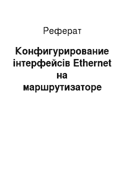 Реферат: Конфигурирование інтерфейсів Ethernet на маршрутизаторе