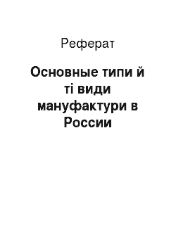 Реферат: Основные типи й ті види мануфактури в России