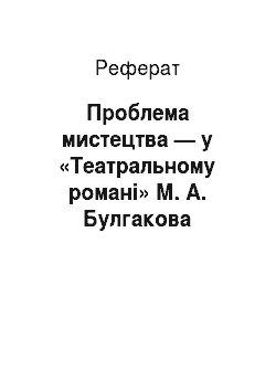 Реферат: Проблема мистецтва — у «Театральному романі» М. А. Булгакова