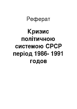 Реферат: Кризис політичною системою СРСР період 1986-1991 годов