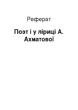 Реферат: Поэт і у ліриці А. Ахматової