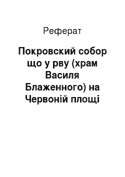 Реферат: Покровский собор що у рву (храм Василя Блаженного) на Червоній площі Москві