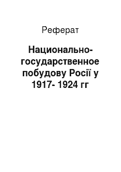 Реферат: Национально-государственное побудову Росії у 1917-1924 гг