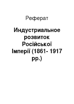 Реферат: Индустриальное розвиток Російської Імперії (1861-1917 рр.)