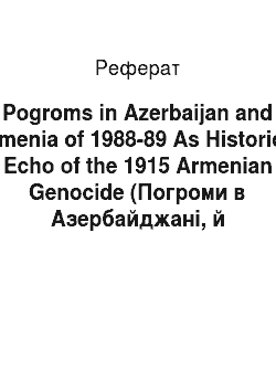 Реферат: Pogroms in Azerbaijan and Armenia of 1988-89 As Historical Echo of the 1915 Armenian Genocide (Погроми в Азербайджані, й Вірменії 1988-89 як історичне відлуння 1915 Вірменського Геноцида)