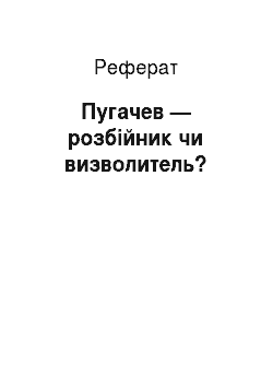 Реферат: Пугачев — розбійник чи визволитель?