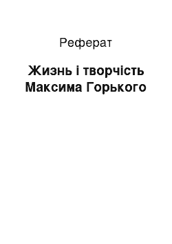 Реферат: Жизнь і творчість Максима Горького