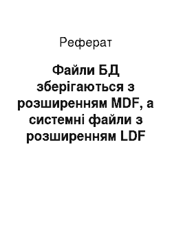Реферат: Файли БД зберігаються з розширенням MDF, а системні файли з розширенням LDF