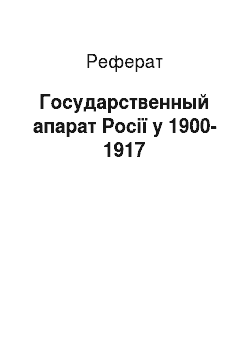 Реферат: Государственный апарат Росії у 1900-1917