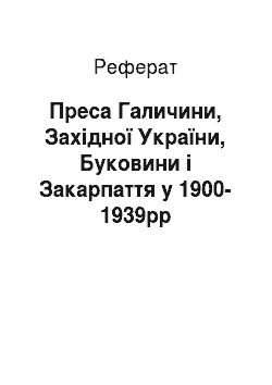 Реферат: Преса Галичини, Західної України, Буковини і Закарпаття у 1900-1939pp