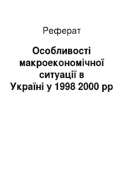Реферат: Особливості макроекономічної ситуації в Україні у 1998 2000 рр