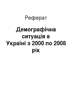 Реферат: Демографічна ситуація в Україні з 2000 по 2008 рік