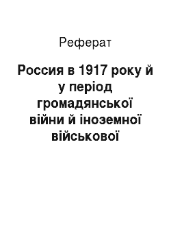 Реферат: Россия в 1917 року й у період громадянської війни й іноземної військової інтервенції