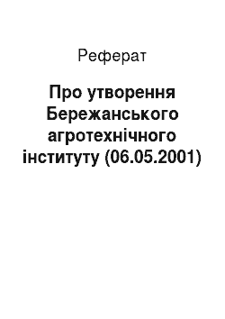 Реферат: Про утворення Бережанського агротехнічного інституту (06.05.2001)