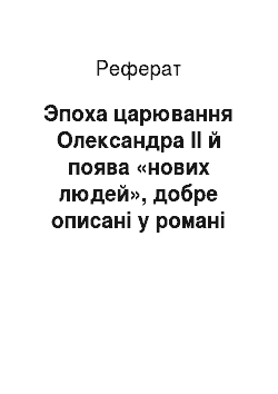 Реферат: Эпоха царювання Олександра ІІ й поява «нових людей», добре описані у романі М. Чернишевського «Що робити?»