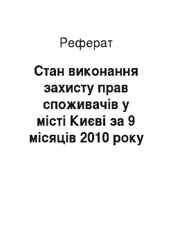 Реферат: Стан виконання захисту прав споживачів у місті Києві за 9 місяців 2010 року