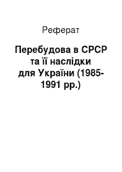 Реферат: Перебудова в СРСР та її наслідки для України (1985-1991 рр.)