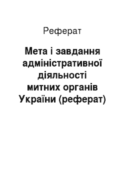 Реферат: Мета і завдання адміністративної діяльності митних органів України (реферат)