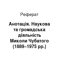 Реферат: Анотація. Наукова та громадська діяльність Миколи Чубатого (1889–1975 рр.)